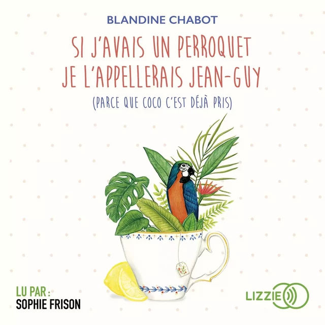 Si j'avais un perroquet je l'appellerai Jean-Guy (parce que Coco c'est déjà pris) - Blandine Chabot - Univers Poche