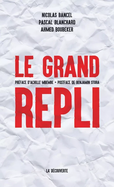 Le grand repli - Nicolas Bancel, Pascal Blanchard, Ahmed Boubeker - LA DECOUVERTE