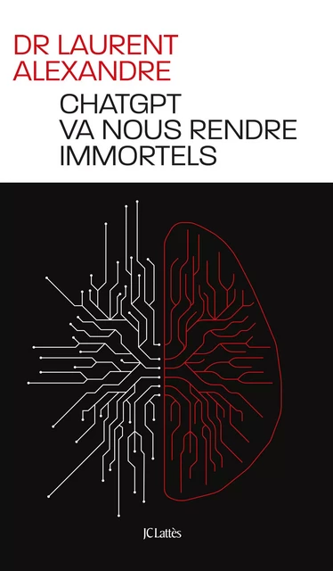 ChatGPT va nous rendre immortels - Dr Laurent Alexandre - JC Lattès