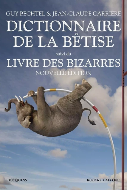 Le nouveau Dictionnaire de la bêtise - Le livre des bizarres - Guy Bechtel, Jean-Claude Carrière - Groupe Robert Laffont