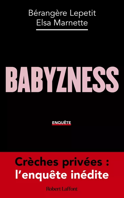 Babyzness - Crèches privées : l'enquête inédite - Bérangère Lepetit, Elsa Marnette - Groupe Robert Laffont