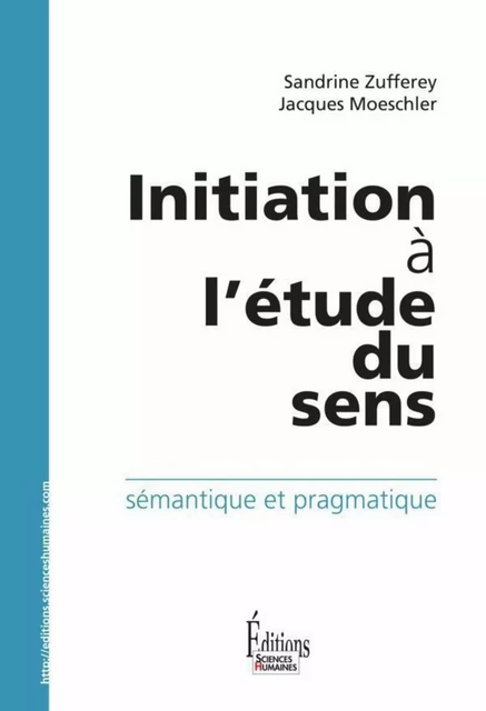 Initiation à l'étude du sens.Sémantique et pragmatique - Sandrine Zufferey, Jacques Moeschler - Sciences Humaines