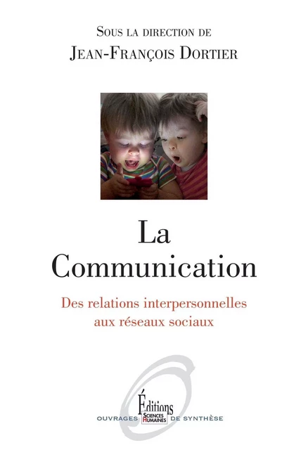 La Communication. Des relations interpersonnelles aux réseaux sociaux - Jean-François Dortier - Sciences Humaines