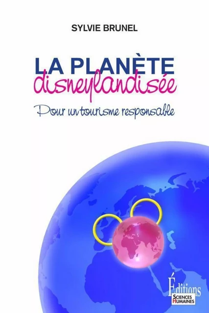 La Planète disneylandisée. Pour un tourisme responsable - Sylvie Brunel - Sciences Humaines