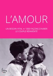 L'Amour : un besoin vital - 1000 façons d'aimer le couple réinventé