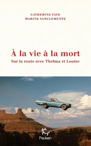 À la vie à la mort - Sur la route avec Thelma et Louise - Catherine Faye, Marine Sanclemente - PAULSEN