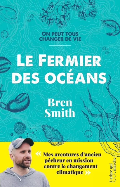 Le fermier des océans - Mes aventures d'ancien pêcheur en mission contre le changement climatique - Bren Smith - L'Arbre qui marche