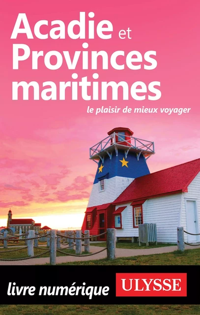 Acadie et Provinces maritimes - Le plaisir de mieux voyager -  Collectif Ulysse - Ulysse