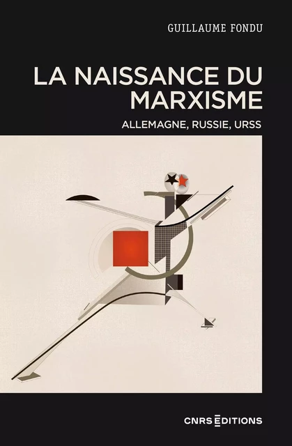 La naissance du marxisme - Allemagne, Russie, URSS - Guillaume Fondu - CNRS editions