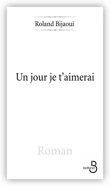 Un jour je t'aimerai - Roland Bijaoui - Place des éditeurs