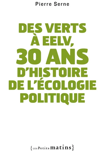 Des verts à EELV, 30 ans d'histoire de l'écologie - Pierre Serne - Petits matins