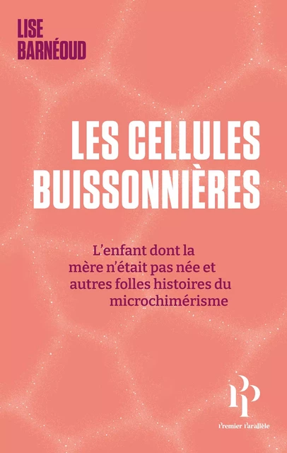 Les cellules buissonnières - L'enfant dont la mère n'était pas née et autres folles histoires du mic - Lise Barneoud - Premier parallele