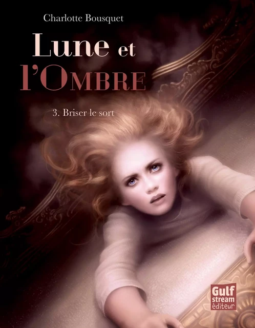 Lune et l'Ombre - tome 3 Briser le sort - Charlotte Bousquet - Gulf stream Editeur