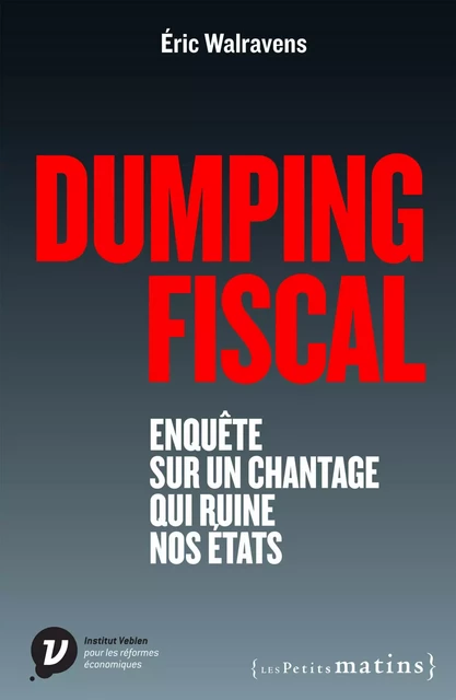 Dumping fiscal. Enquête sur un chantage qui ruine nos états - Éric Walravens - Petits matins