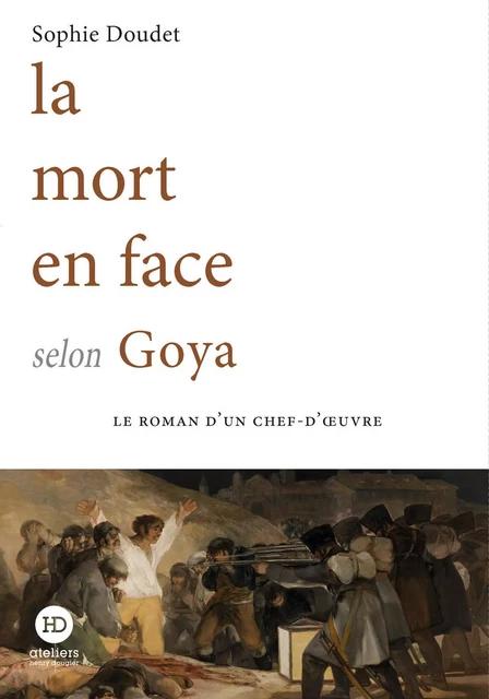 La mort en face selon Goya - Sophie Doudet - Ateliers Henry Dougier