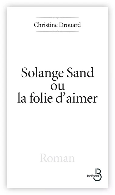 Solange Sand, ou la folie d'aimer - Christine Drouard - Place des éditeurs