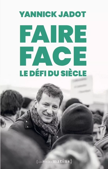 Faire face : le défi du siècle - Yannick Jadot - Petits matins