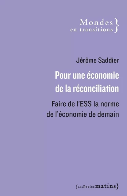 Pour une économie de la réconciliation - Faire de l'ESS la norme de l'économie de demain - Jérôme Saddier - Petits matins