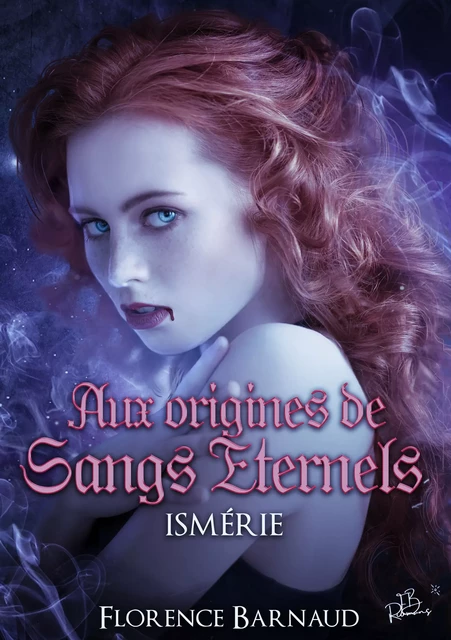 Aux Origines de Sangs Eternels - Ismérie - Florence Barnaud - FB Romans