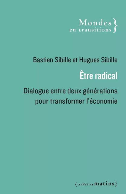 Être radical - Dialogue entre deux générations pour transformer l'économie - Bastien Sibille, Hugues Sibille - Petits matins