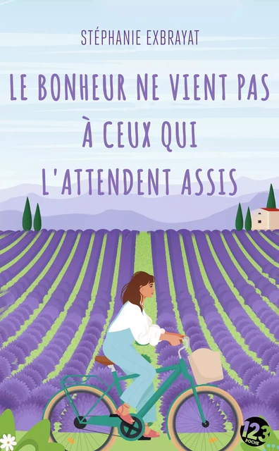 Le bonheur ne vient pas à ceux qui l'attendent assis - Stéphanie Exbrayat - Éditions du 123