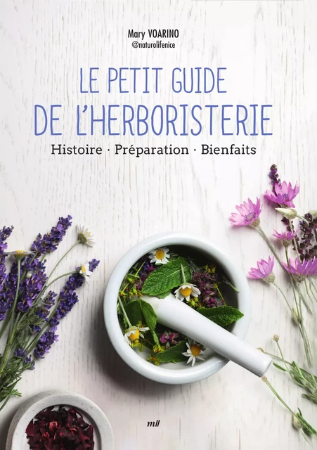 Le Petit Guide de l'herboristerie : Histoire, Préparation, Bienfaits - Mary Voarino - mercileslivres