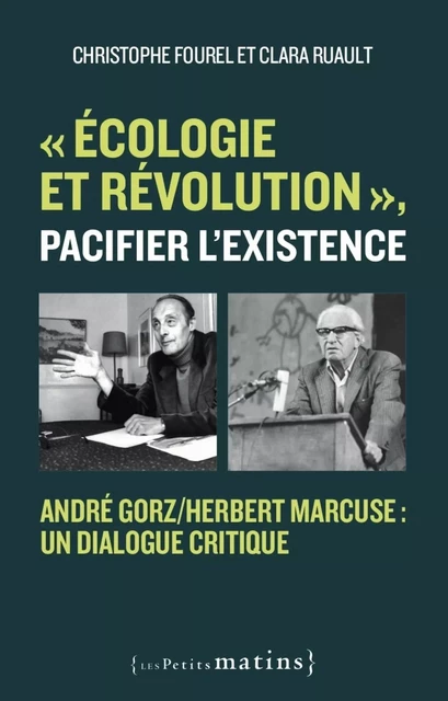 "Écologie et révolution", pacifier l'existence - André Gorz/Herbert Marcuse : un dialogue critique - Christophe Fourel, Clara Ruault - Petits matins