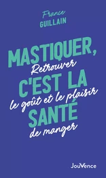 Mastiquer, c'est la santé : Retrouver le goût et le plaisir de manger