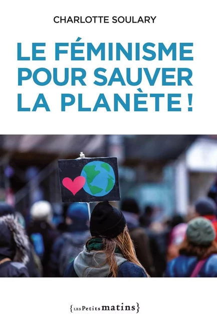 Le Féminisme pour sauver la planète ! - Charlotte Soulary - Petits matins