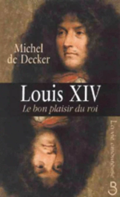 Louis XIV, le bon plaisir du roi - Michel de Decker - Place des éditeurs