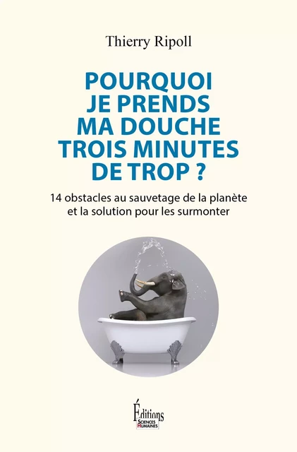 Pourquoi je prends ma douche trois minutes de trop ? - 14 obstacles au sauvetage de la planète et la - Thierry Ripoll - Sciences Humaines