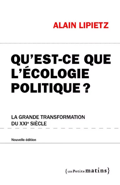 Qu'est-ce que l'écologie politique ? - La grande transformation du XXIe siècle - Alain Lipietz - Petits matins