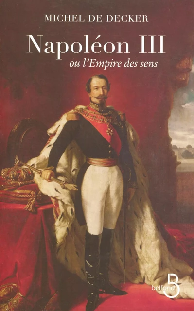 Napoléon III ou l'empire des sens - Michel de Decker - Place des éditeurs