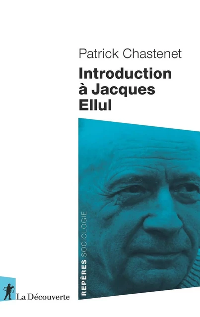 Introduction à Jacques Ellul - Patrick Chastenet - La Découverte