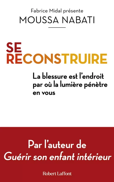 Se reconstruire - La blessure est l'endroit par où la lumière pénètre en vous - Moussa Nabati - Groupe Robert Laffont