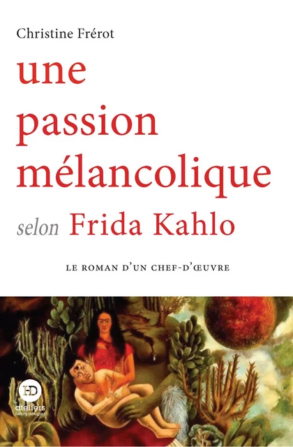 Une passion mélancolique selon Frida Kahlo - Christine Frérot - Ateliers Henry Dougier