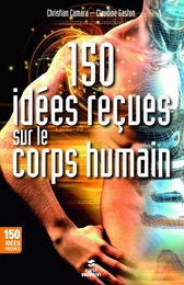 150 idées reçues sur le corps humain