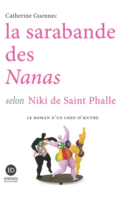 La sarabande des Nanas selon Niki de Saint Phalle - Catherine Guennec - Ateliers Henry Dougier