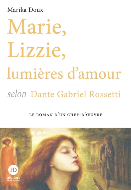 Marie, Lizzie, lumières d'amour, selon Dante Gabriel Rossetti - Marika Doux - Ateliers Henry Dougier