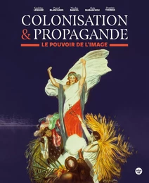 Colonisation et propagande - Le pouvoir de l'image