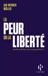 La peur ou la liberté - Quelle politique face au populisme