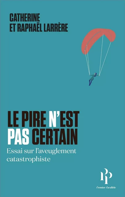 Le pire n'est pas certain - Essai sur l'aveuglement catastrophique - Catherine Larrère, Raphaël Larrère - Premier parallele