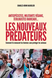 Les nouveaux prédateurs : antispécistes, militants végans, écologistes radicaux ... - Comment ils menacent les hommes sans protéger le