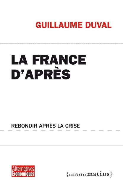 La France d'après. Rebondir après la crise - Guillaume DUVAL - Petits matins