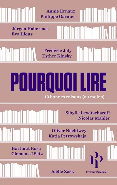 Pourquoi lire - Annie Ernaux, Philippe Garnier (1949 - ....), Joëlle Zask, Jürgen Habermas, Hartmut Rosa, Éva Illouz, Frédéric Joly, Esther Kinsky, Sibylle Lewitscharoff, Nicolas Mahler, Oliver Nachtwey, Katja Petrowskaja, Clemens Setz - Premier parallele