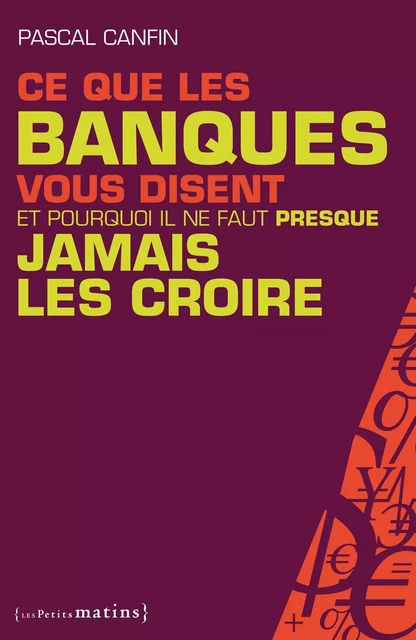 Ce que les banques vous disent et pourquoi il ne faut presque jamais les croire - Pascal Canfin - Petits matins