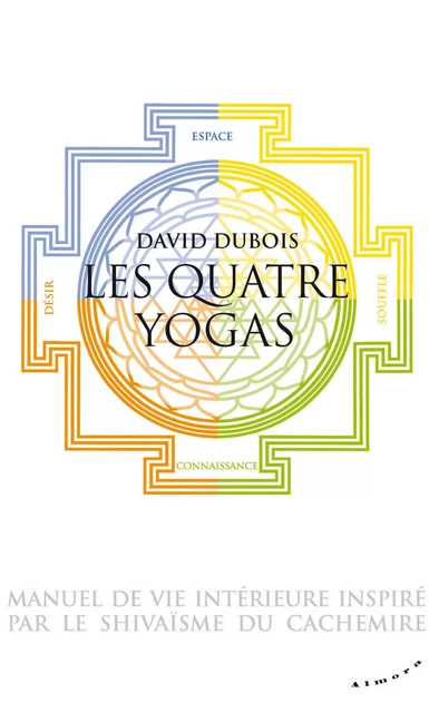 Les Quatre yogas - Manuel de vie intérieure inspiré par le shivaïsme du Cachemire - David Dubois - Dervy