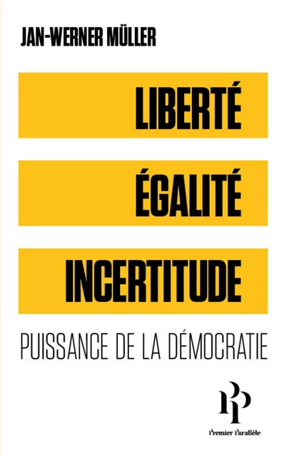 Liberté, égalité, incertitude - Puissance de la démocratie - Jan-Werner Müller - Premier parallele