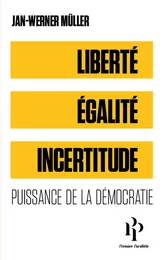 Liberté, égalité, incertitude - Puissance de la démocratie