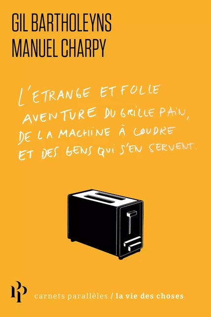 L'Etrange et folle aventure du grille-pain, de la machine à coudre et des gens qui s'en servent - Gil Bartholeyns, Manuel Charpy - Premier parallele